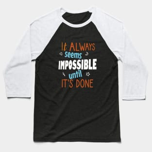 It always seems impossible until it's done Baseball T-Shirt